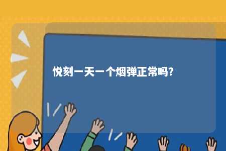 悦刻一天一个烟弹正常吗
？ 